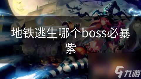 地铁逃生哪个boss必暴紫