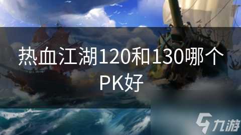 热血江湖120和130哪个PK好