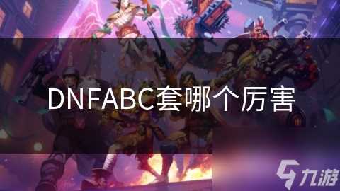 DNFABC套哪个厉害