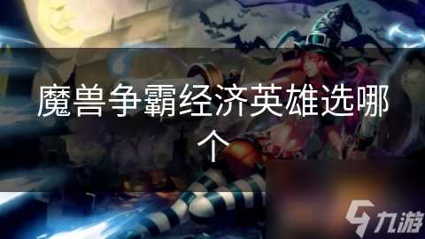 魔兽争霸经济英雄选哪个